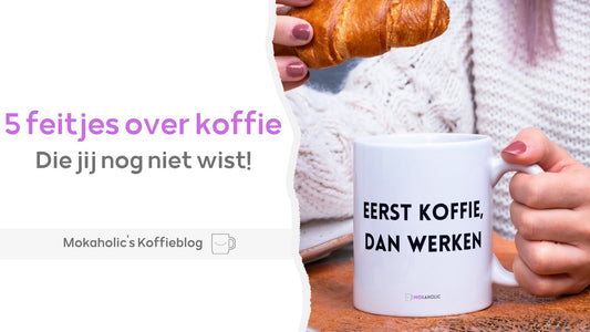 5 feitjes over koffie, die jij nog niet wist! - Mokaholic